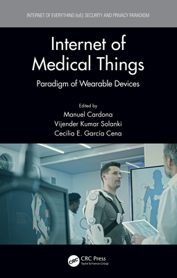 Internet of Medical Things: Paradigm of Wearable Devices - Cardona, Manuel (Editor), and Solanki, Vijender Kumar (Editor), and Cena, Cecilia E Garca (Editor)