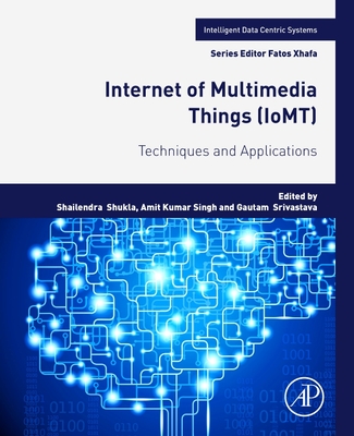 Internet of Multimedia Things (Iomt): Techniques and Applications - Shukla, Shailendra (Editor), and Singh, Amit Kumar (Editor), and Srivastava, Gautam (Editor)