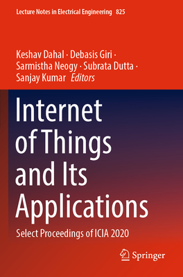 Internet of Things and Its Applications: Select Proceedings of ICIA 2020 - Dahal, Keshav (Editor), and Giri, Debasis (Editor), and Neogy, Sarmistha (Editor)