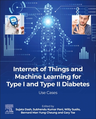 Internet of Things and Machine Learning for Type I and Type II Diabetes: Use Cases - Dash, Sujata, PhD (Editor), and Pani, Subhendu Kumar, PhD (Editor), and Susilo, Willy (Editor)