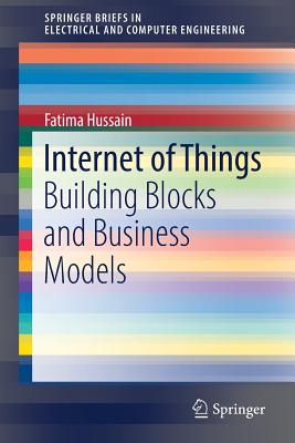 Internet of Things: Building Blocks and Business Models - Hussain, Fatima