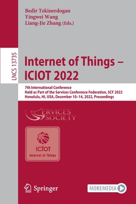 Internet of Things - Iciot 2022: 7th International Conference, Held as Part of the Services Conference Federation, Scf 2022, Honolulu, Hi, Usa, December 10-14, 2022, Proceedings - Tekinerdogan, Bedir (Editor), and Wang, Yingwei (Editor), and Zhang, Liang-Jie (Editor)