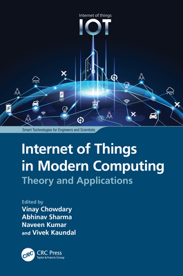 Internet of Things in Modern Computing: Theory and Applications - Chowdary, Vinay (Editor), and Sharma, Abhinav (Editor), and Kumar, Naveen (Editor)