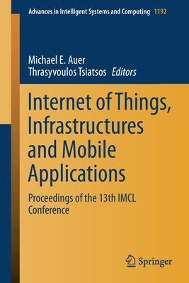 Internet of Things, Infrastructures and Mobile Applications: Proceedings of the 13th IMCL Conference - Auer, Michael E (Editor), and Tsiatsos, Thrasyvoulos (Editor)