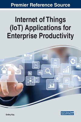 Internet of Things (IoT) Applications for Enterprise Productivity - Ko, Erdin (Editor)