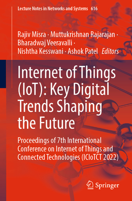 Internet of Things (Iot): Key Digital Trends Shaping the Future: Proceedings of 7th International Conference on Internet of Things and Connected Technologies (Iciotct 2022) - Misra, Rajiv (Editor), and Rajarajan, Muttukrishnan (Editor), and Veeravalli, Bharadwaj (Editor)