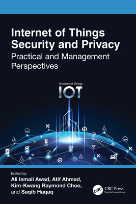 Internet of Things Security and Privacy: Practical and Management Perspectives - Awad, Ali Ismail (Editor), and Ahmad, Atif (Editor), and Choo, Kim-Kwang Raymond (Editor)