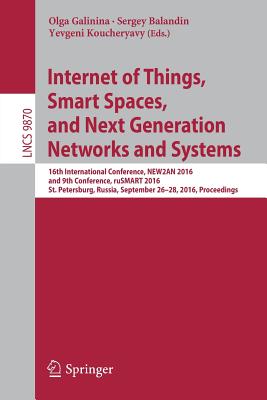 Internet of Things, Smart Spaces, and Next Generation Networks and Systems: 16th International Conference, New2an 2016, and 9th Conference, Rusmart 2016, St. Petersburg, Russia, September 26-28, 2016, Proceedings - Galinina, Olga (Editor), and Balandin, Sergey (Editor), and Koucheryavy, Yevgeni (Editor)