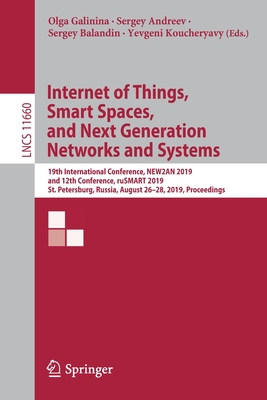 Internet of Things, Smart Spaces, and Next Generation Networks and Systems: 19th International Conference, New2an 2019, and 12th Conference, Rusmart 2019, St. Petersburg, Russia, August 26-28, 2019, Proceedings - Galinina, Olga (Editor), and Andreev, Sergey (Editor), and Balandin, Sergey (Editor)