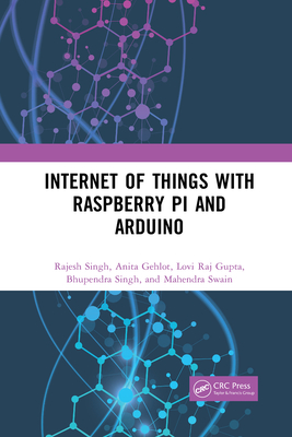 Internet of Things with Raspberry Pi and Arduino - Singh, Rajesh, and Gehlot, Anita, and Gupta, Lovi Raj