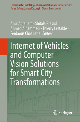 Internet of Vehicles and Computer Vision Solutions for Smart City Transformations - Abraham, Anuj (Editor), and Prasad, Shitala (Editor), and Alhammadi, Ahmed (Editor)