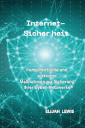Internet-Sicher Heit: Fortschrittliche und wirksame Ma?nahmen zur Sicherung Ihrer Cyber-Netzwerke