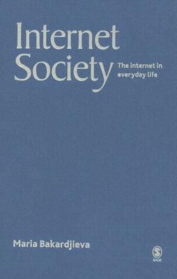 Internet Society: The Internet in Everyday Life - Bakardjieva, Maria