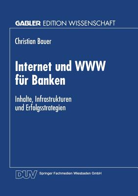 Internet Und WWW Fur Banken: Inhalte, Infrastrukturen Und Erfolgsstrategien - Bauer, Christian