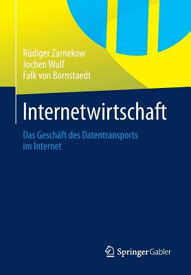 Internetwirtschaft: Das Geschaft Des Datentransports Im Internet - Zarnekow, R?diger, and Wulf, Jochen, and Bornstaedt, Falk