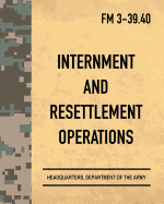 Internment and Resettlement Operations: Army Field Manual FM 3-39.40