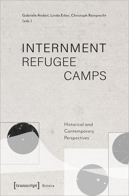 Internment Refugee Camps: Historical and Contemporary Perspectives - Anderl, Gabriele (Editor), and Erker, Linda (Editor), and Reinprecht, Christoph (Editor)