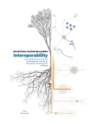 Interoperability: An Introduction to Ifc and Buildingsmart Standards, Integrating Infrastructure Modeling - Domer, Bernd, and Bernardello, Rachele A, and Borin, Paolo (Contributions by)