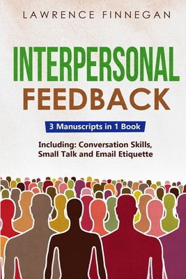 Interpersonal Feedback: 3-in-1 Guide to Master Constructive Feedback, Active Listening, Receiving & Giving Feedback - Finnegan, Lawrence