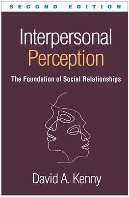 Interpersonal Perception: The Foundation of Social Relationships - Kenny, David A, PhD, and Funder, David C, PhD (Foreword by)