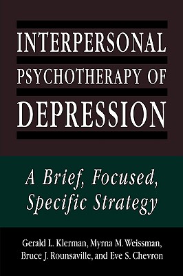 Interpersonal Psychotherapy of Depression: A Brief, Focused, Specific Strategy - Klerman, Gerald L, Dr., M.D., and Weissman, Myrna M, PhD