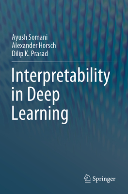 Interpretability in Deep Learning - Somani, Ayush, and Horsch, Alexander, and Prasad, Dilip K.