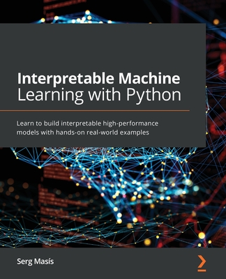 Interpretable Machine Learning with Python: Learn to build interpretable high-performance models with hands-on real-world examples - Mass, Serg