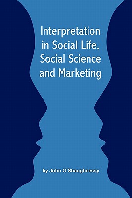 Interpretation in Social Life, Social Science and Marketing - O'Shaughnessy, John