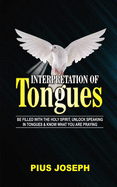 Interpretation of Tongues: Be Filled with the Spirit, Unlock Speaking in Tongues & Know What You Are Praying