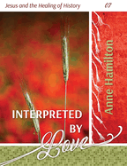 Interpreted by Love: Jesus and the Healing of History 07