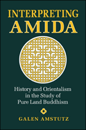 Interpreting Amida: History and Orientalism in the Study of Pure Land Buddhism
