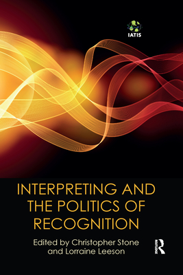 Interpreting and the Politics of Recognition - Stone, Christopher (Editor), and Leeson, Lorraine (Editor)