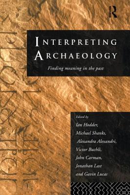 Interpreting Archaeology: Finding Meaning in the Past - Alexandri, Alexandra (Editor), and Buchli, Victor (Editor), and Carman, John (Editor)