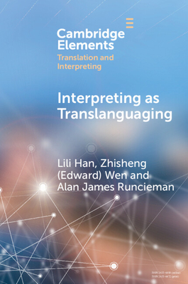 Interpreting as Translanguaging: Theory, Research, and Practice - Han, Lili, and Wen, Zhisheng (Edward), and Runcieman, Alan James