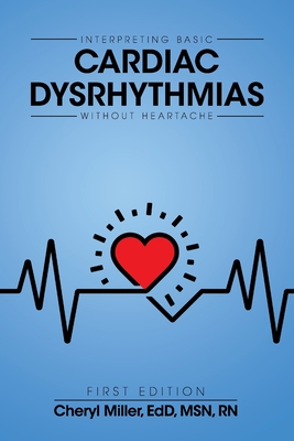Interpreting Basic Cardiac Dysrhythmias Without Heartache - Miller, Cheryl