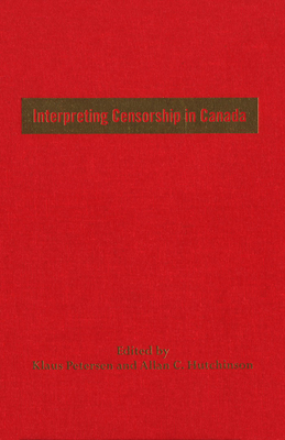 Interpreting Censorship in Canada - Hutchinson, Allan (Editor), and Petersen, Klaus (Editor)