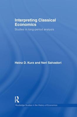 Interpreting Classical Economics: Studies in Long-Period Analysis - Kurz, Heinz, and Salvadori, Neri