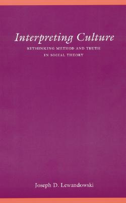 Interpreting Culture: Rethinking Method and Truth in Social Theory - Lewandowski, Joseph D