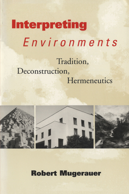 Interpreting Environments: Tradition, Deconstruction, Hermeneutics - Mugerauer, Robert