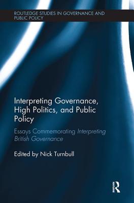 Interpreting Governance, High Politics, and Public Policy: Essays commemorating Interpreting British Governance - Turnbull, Nick (Editor)