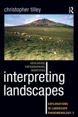 Interpreting Landscapes: Geologies, Topographies, Identities; Explorations in Landscape Phenomenology 3 - Tilley, Christopher, Professor