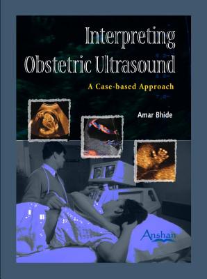 Interpreting Obstetric Ultrasound: A Case-Based Approach - Bhide, Amar