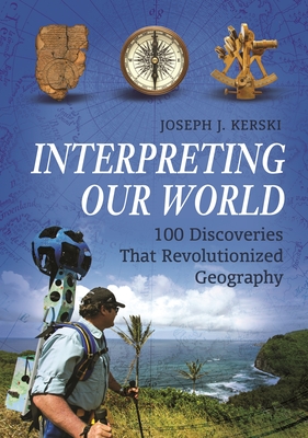 Interpreting Our World: 100 Discoveries That Revolutionized Geography - Kerski, Joseph J