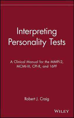 Interpreting Personality Tests: A Clinical Manual for the MMPI-2, MCMI-III, CPI-R, and 16pf - Craig, Robert J, PH.D., Abpp, and Craig