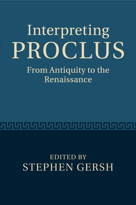 Interpreting Proclus: From Antiquity to the Renaissance - Gersh, Stephen (Editor)