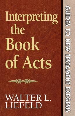 Interpreting the Book of Acts - Liefeld, Walter L, Dr., Ph.D.