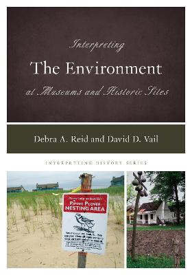 Interpreting the Environment at Museums and Historic Sites - Reid, Debra A, and Vail, David D