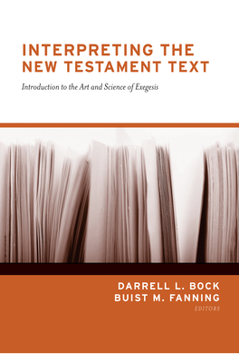 Interpreting the New Testament Text: Introduction to the Art and Science of Exegesis (Redesign) - Bock, Darrell L (Editor), and Fanning, Buist M (Editor)