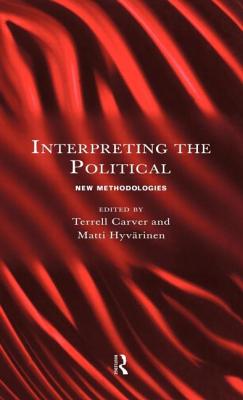 Interpreting the Political: New Methodologies - Carver, Terrell (Editor), and Hyvarinen, Matti (Editor)