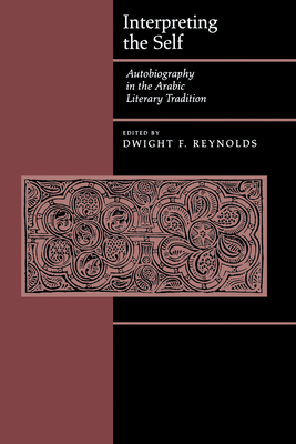 Interpreting the Self: Autobiography in the Arabic Literacy Tradition - Reynolds, Dwight F (Editor)